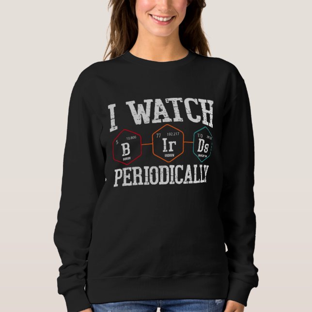 Birdwatcher  I watch Birds Periodically  Crazy Bir Sweatshirt (Front)