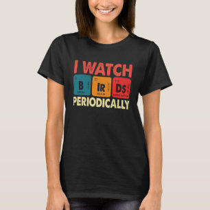Birdwatcher I watch Birds Periodically Crazy Bir T-Shirt