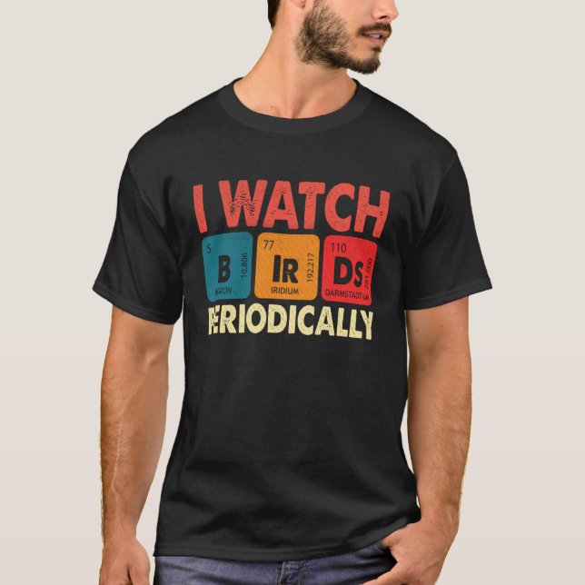 Birdwatcher  I watch Birds Periodically  Crazy Bir T-Shirt (Front)