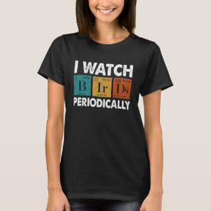 Birdwatcher  I watch Birds Periodically  Crazy Bir T-Shirt