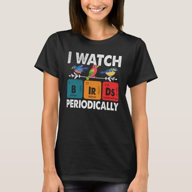 Birdwatcher  I watch Birds Periodically  Crazy Bir T-Shirt (Front)