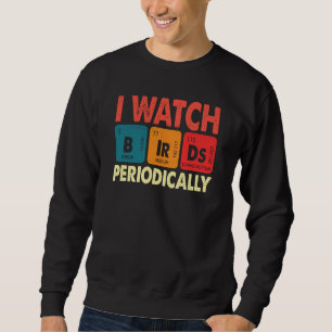 Birdwatcher I watch Birds Periodically Crazy Birde Sweatshirt
