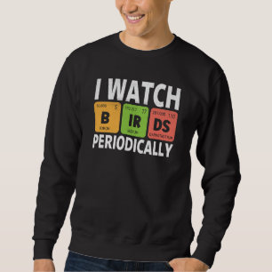 Birdwatcher I watch Birds Periodically Crazy Birde Sweatshirt