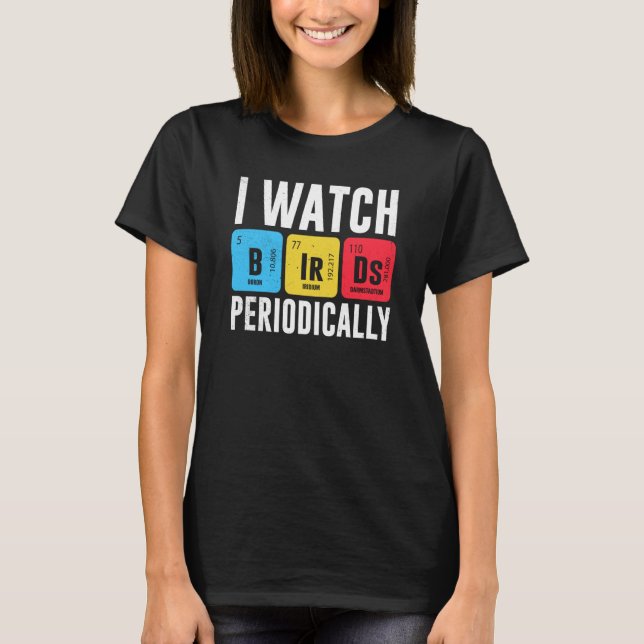 Birdwatcher I watch Birds Periodically Crazy Birde T-Shirt (Front)