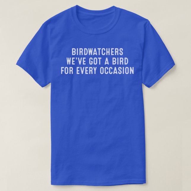 Birdwatchers Weve Got a Bird for Every Occasion T-Shirt (Design Front)