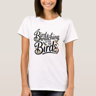 Birdwatching is for the Birds T-Shirt