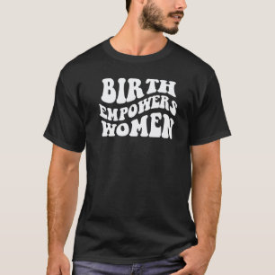 Birth Empowers Women Retro Groovy L&D Nurse Midwif T-Shirt
