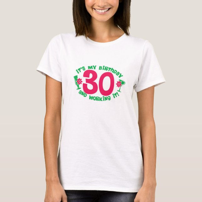 Birthday 30 and working it T-Shirt (Front)