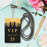 Birthday black gold glitter drips monogram vip ID badge<br><div class="desc">A modern, stylish and glamourous badge for a 21st (or any age) birthday party. A black background with faux gold glitter drip, paint dripping look. The name is written with a modern hand lettered style script with swashes. With the text: VIP Number 21 is written in a golden colour. To...</div>