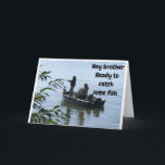 BIRTHDAY FISHING WITH *BROTHER* CARD<br><div class="desc">IS IT "HIS"  BIRTHDAY!!!! IF SO I HOPE YOU LIKE THIS CARD AND REMEMBER YOU CAN CHANGE THE VERSE INSIDE AND OUT!!! THANK YOU FOR STOPPING BY ONE OF MY EIGHT STORES AND COME BACK AGAIN SOON!!</div>
