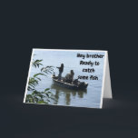 BIRTHDAY FISHING WITH *BROTHER* CARD<br><div class="desc">IS IT "HIS"  BIRTHDAY!!!! IF SO I HOPE YOU LIKE THIS CARD AND REMEMBER YOU CAN CHANGE THE VERSE INSIDE AND OUT!!! THANK YOU FOR STOPPING BY ONE OF MY EIGHT STORES AND COME BACK AGAIN SOON!!</div>