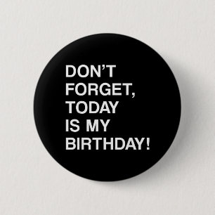 Birthday Funny Reminder - Dont Forget Is Birthday 6 Cm Round Badge