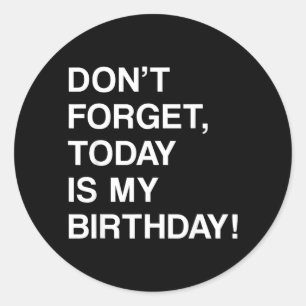 Birthday Funny Reminder - Dont Forget Is Birthday Classic Round Sticker