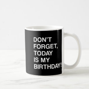 Birthday Funny Reminder - Dont Forget Is Birthday Coffee Mug