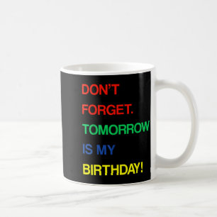 Birthday Funny Reminder Dont Forget Tomorrow Is Coffee Mug