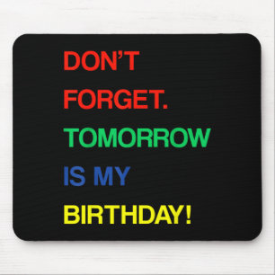 Birthday Funny Reminder Dont Forget Tomorrow Is Mouse Pad