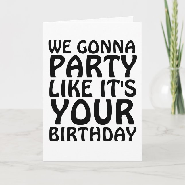 BIRTHDAY FUNNY WE GONNA PARTY LIKE IT'S YOUR CARDS (Front)