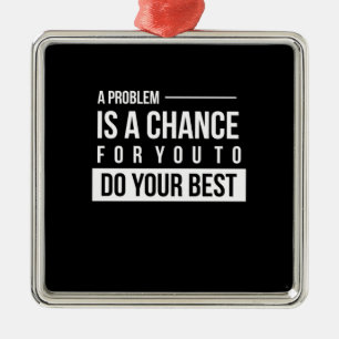 Birthday Gift A Problem Is A Chance Metal Ornament
