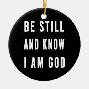 Birthday Gift Be Still And Know I Am Go Ceramic Ornament