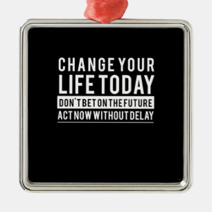 Birthday Gift Change Your Life Today Metal Ornament
