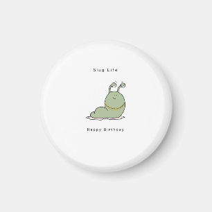 Birthday gift, funny birthday magnet, slug life  magnet
