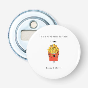 Birthday gift, I only have fries for you, gift, Bottle Opener
