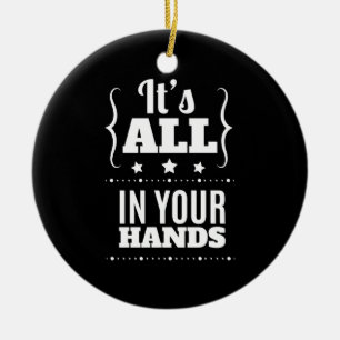 Birthday Gift It Is All Your Hand Ceramic Ornament