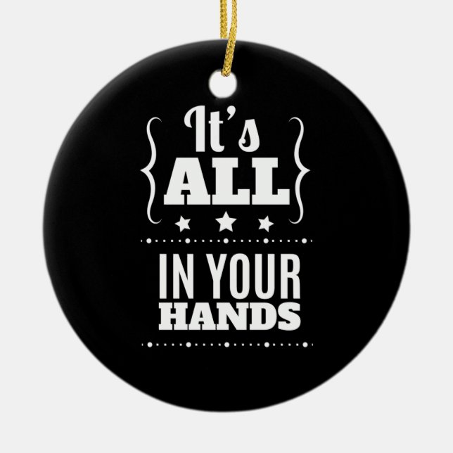 Birthday Gift It Is All Your Hand Ceramic Ornament (Front)