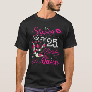 Birthday Gifts For Women Queen Stepping Into My 25 T-Shirt