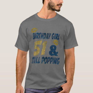 Birthday Girl 51 Years Old 51 Still Popping Birthd T-Shirt