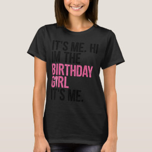 Birthday Girl Its Me Hi Im The Birthday Girl Its M T-Shirt