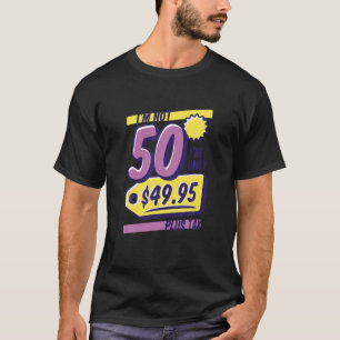 Birthday I'm Not 50 I'm Only 49.95$ Plus Tax Funny T-Shirt