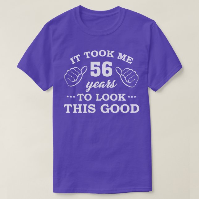 Birthday It Took 56 Years To Look This Good Funny T-Shirt (Design Front)