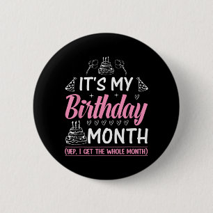 Birthday Its My Birthday Month Yes I Get All Month 6 Cm Round Badge