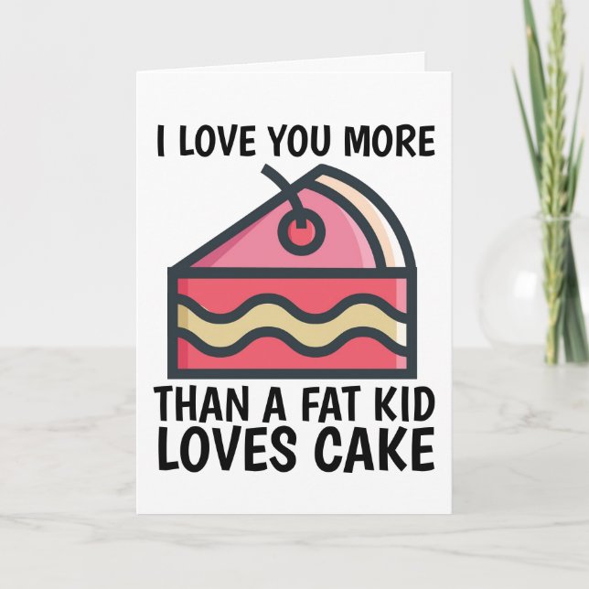 BIRTHDAY LOVE YOU MORE THAN FAT KID LOVES CAKE CARD (Front)