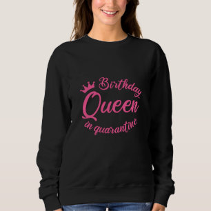Birthday Queen in Quarantine Sweatshirt
