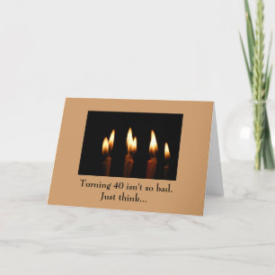 Birthday -Turning 40 isn't so bad.Just think... Card