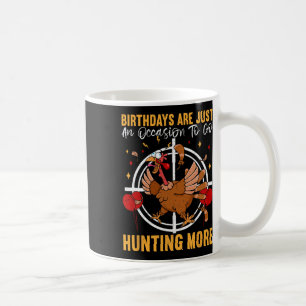 Birthdays Are Just An Occasion To Go Turkey Birthd Coffee Mug