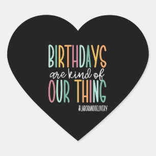 Birthdays Are Kind Of Our Thing Labour and Deliver Heart Sticker