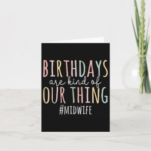 Birthdays Are Kind Of Our Thing Midwife - Funny Mi Card
