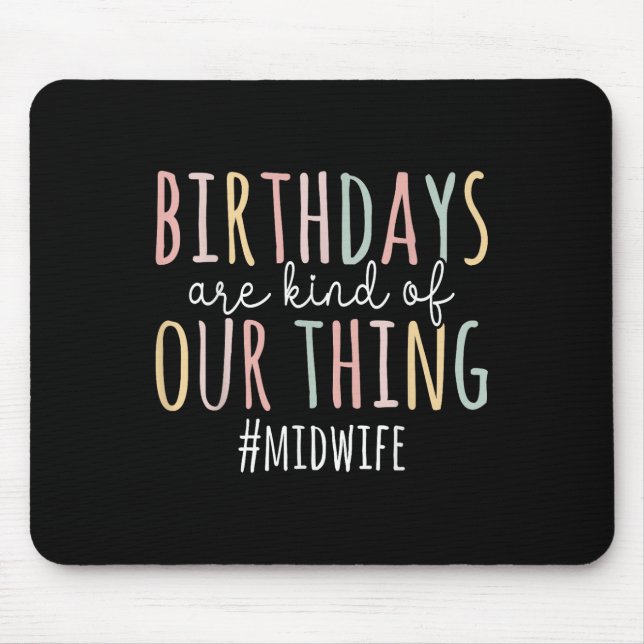 Birthdays Are Kind Of Our Thing Midwife - Funny Mi Mouse Pad (Front)