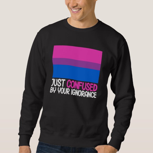 Bisexual Bi Pride Flag Confused By Your Ignorance Sweatshirt (Front)