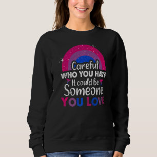 Bisexual Pride Careful Who You Hate Lgbt Bi Flag R Sweatshirt