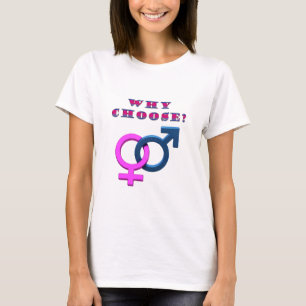 Bisexual : Why Choose? T-Shirt
