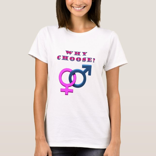 Bisexual : Why Choose? T-Shirt (Front)