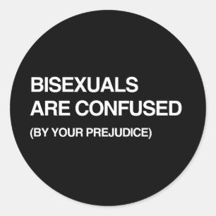 BISEXUALS ARE CONFUSED BY YOUR PREJUDICE CLASSIC ROUND STICKER