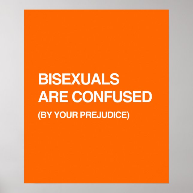 BISEXUALS ARE CONFUSED BY YOUR PREJUDICE POSTER (Front)
