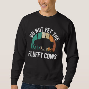 Bison Quote I Do Not Pet The Fluffy Cows I Bison Sweatshirt