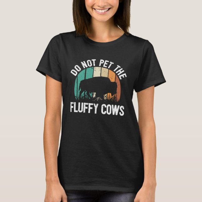 Bison Quote I Do Not Pet The Fluffy Cows I Bison T-Shirt (Front)