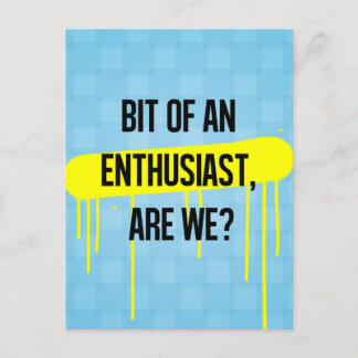 Bit of an enthusiast, are we? postcard